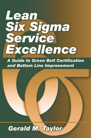 Lean Six Sigma Service Excellence (A Guide to Green Belt Certification and Bottom Line Improvement) by Gerald Taylor, 9781604270068