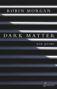 Dark Matter (New Poems) by Robin Morgan, 9781925581430