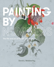 Painting by Numbers (The Life and Art of Ferdinand Bauer) by David Mabberley, 9781742235226