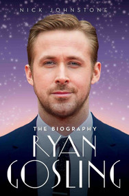Ryan Gosling (The Unauthorised Biography) by Nick Johnstone, 9781786064745