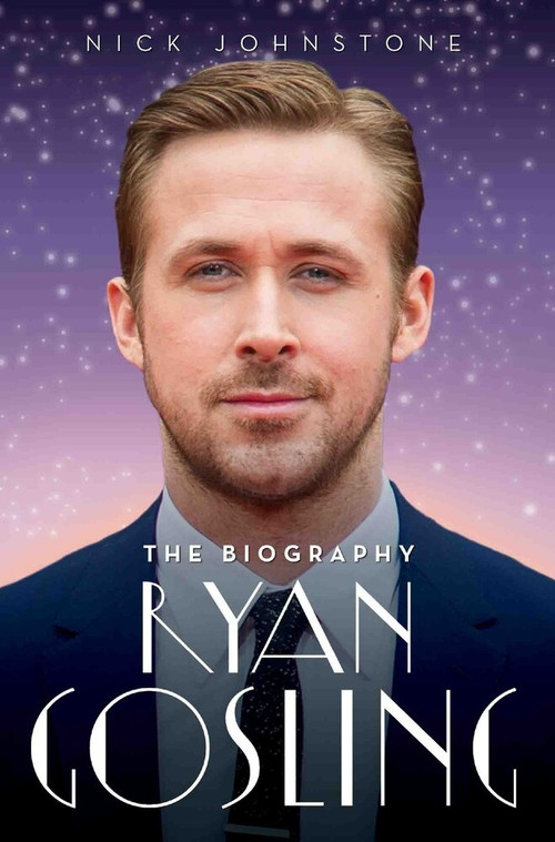 Ryan Gosling (The Unauthorised Biography) by Nick Johnstone, 9781786064745