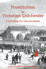 Prostitution in Victorian Colchester (Controlling the Uncontrollable) by Jane Pearson, Maria Rayner, 9781909291973