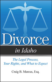 Divorce in Idaho (The Legal Process, Your Rights, and What to Expect) by Craig B Marcus, 9781943886692
