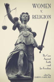 Women v. Religion (The Case Against Faith-and for Freedom) by Karen L. Garst, 9781634311700