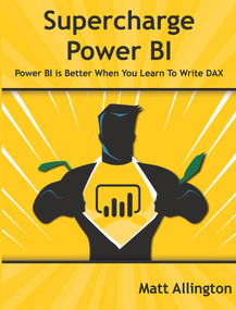 Supercharge Power BI (Power BI Is Better When You Learn to Write DAX) by Matt Allington, 9781615470525