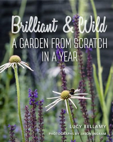Brilliant & Wild (A Garden from Scratch in a Year) by Lucy Bellamy, Jason Ingram, 9781910258637