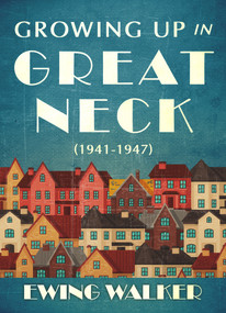 Growing Up In Great Neck, 1941-1947 by Ewing Walker, Randy Walker, 9781937559861