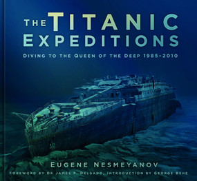 The Titanic Expeditions (Diving to the Queen of the Deep: 1985-2010) by Eugene Nesmeyanov, 9780750985482
