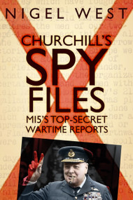Churchill's Spy Files (MI5's Top-Secret Wartime Reports) by Nigel West, 9780750985499