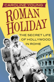 Roman Holiday (The Secret Life of Hollywood in Rome) by Caroline Young, 9780750982788