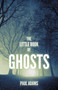 The Little Book of Ghosts by Paul Adams, 9780750985635