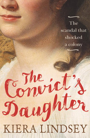 The Convict's Daughter (The Scandal that Shocked a Colony) by Kiera Lindsey, 9781760630928