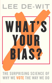 What's Your Bias? (The Surprising Science of Why We Vote the Way We Do) by Lee de-Wit, 9781783963508