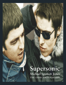 Michael Spencer Jones: Supersonic - The Oasis Photographs by Michael Spencer Jones, 9781785581953
