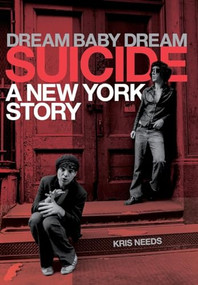 Dream Baby Dream: Suicide - A New York Story by Kris Needs, 9781783057887