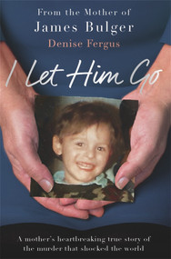 I Let Him Go (A Mother's Heartbreaking True Story of the Murder that Shocked the World) by Denise Fergus, 9781911600138