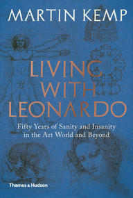 Living with Leonardo (Fifty Years of Sanity and Insanity in the Art World and Beyond) by Martin Kemp, 9780500239568
