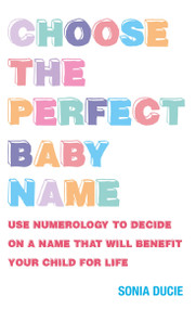 Choose the Perfect Baby Name (Give Your Baby the Best Start with the Magic of Numbers) by Sonia Ducie, 9781907486524