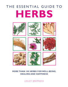 The Essential Guide to Herbs (More than 100 Herbs for Well-being, Healing and Happiness) by Lesley Bremness, 9781907486821