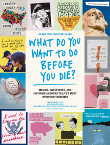 What Do You Want to Do Before You Die? (Moving, Unexpected, and Inspiring Answers to Life's Most Important Question) by The Buried Life, Dave Lingwood, Ben Nemtin, Duncan Penn, Jonnie Penn, 9781579658786