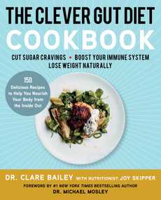 The Clever Gut Diet Cookbook (150 Delicious Recipes to Help You Nourish Your Body from the Inside Out) by Clare Bailey Mosley, Joy Skipper, Dr Michael Mosley, 9781501189760