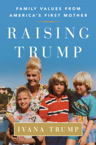 Raising Trump (Family Values from America's First Mother) by Ivana Trump, 9781501177293