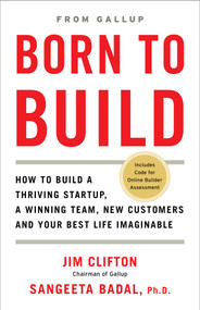 Born to Build (How to Build a Thriving Startup, a Winning Team, New Customers and Your Best Life Imaginable) by Jim Clifton, Sangeeta Badal, 9781595621276