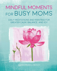 Mindful Moments for Busy Moms (Daily meditations and mantras for greater calm, balance, and joy) by Sarah Rudell Beach, 9781782496519