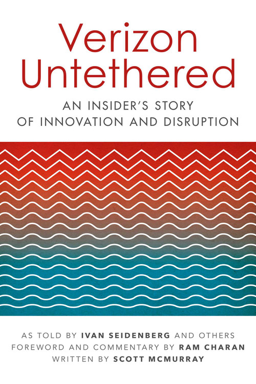 Verizon Untethered (An Insider's Story of Innovation and Disruption) by Ivan Seidenberg, Ram Charan, Scott McMurray, 9781682617595