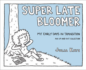 Super Late Bloomer (My Early Days in Transition) by Julia Kaye, 9781449489625
