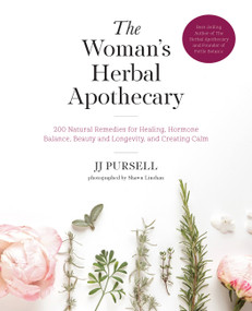The Woman's Herbal Apothecary (200 Natural Remedies for Healing, Hormone Balance, Beauty and Longevity, and Creating Calm) by JJ Pursell, 9781592338207