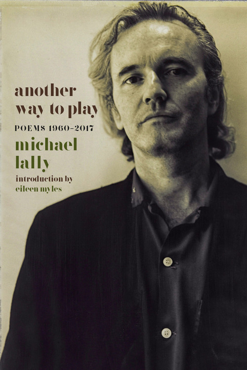 Another Way to Play (Poems 1960-2017) by Michael Lally, Eileen Myles, 9781609808303