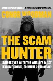 The Scam Hunter (Investigating the Criminal Heart of the Global City) by Conor Woodman, 9781910463826