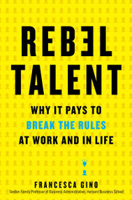 Rebel Talent (Why It Pays to Break the Rules at Work and in Life) by Francesca Gino, 9780062694638