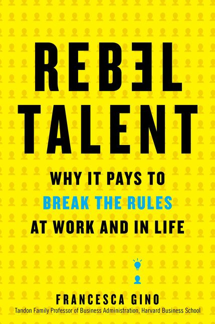 Rebel Talent (Why It Pays to Break the Rules at Work and in Life) by Francesca Gino, 9780062694638