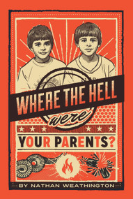 Where the Hell Were Your Parents? by Nathan Weathington, 9781927559406
