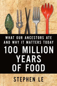 100 Million Years of Food (What Our Ancestors Ate and Why It Matters Today) by Stephen Le, 9781250050410