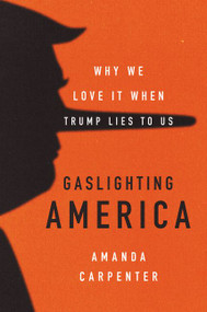 Gaslighting America (Why We Love It When Trump Lies to Us) by Amanda Carpenter, 9780062748003