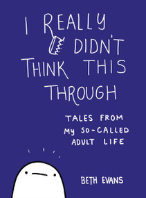 I Really Didn't Think This Through (Tales from My So-Called Adult Life) by Beth Evans, 9780062796066