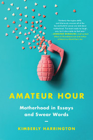 Amateur Hour (Motherhood in Essays and Swear Words) by Kimberly Harrington, 9780062838742
