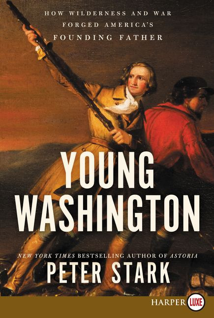 Young Washington (How Wilderness and War Forged America's Founding Father) by Peter Stark, 9780062845993