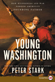 Young Washington (How Wilderness and War Forged America's Founding Father) by Peter Stark, 9780062845993