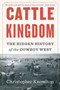 Cattle Kingdom (The Hidden History of the Cowboy West) - 9781328470256 by Christopher Knowlton, 9781328470256