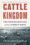 Cattle Kingdom (The Hidden History of the Cowboy West) - 9781328470256 by Christopher Knowlton, 9781328470256