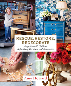 Rescue, Restore, Redecorate (Amy Howard's Guide to Refinishing Furniture and Accessories) by Amy Howard, 9781419729010