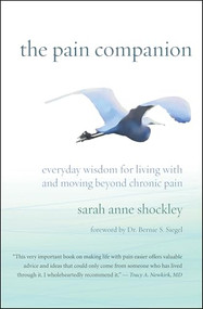 The Pain Companion (Everyday Wisdom for Living With and Moving Beyond Chronic Pain) by Sarah Anne Shockley, Dr. Bernie S. Siegel, 9781608685707