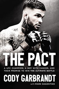 The Pact (A UFC Champion, a Boy with Cancer, and Their Promise to Win the Ultimate Battle) by Cody Garbrandt, Mark Dagostino, 9780785216810