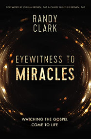 Eyewitness to Miracles (Watching the Gospel Come to Life) by Randy Clark, 9780785219057