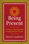 Being Present (Cultivate a Peaceful Mind through Spiritual Practice) by Darren Cockburn, 9781844097463