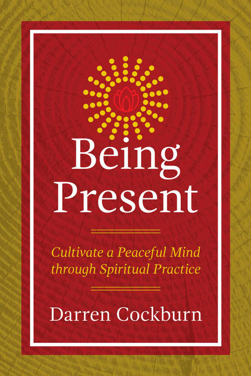 Being Present (Cultivate a Peaceful Mind through Spiritual Practice) by Darren Cockburn, 9781844097463